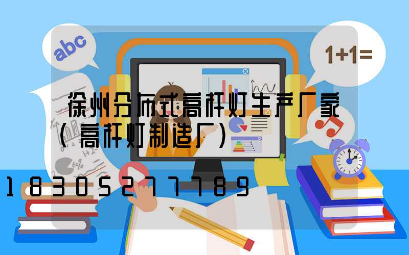 徐州分布式高杆灯生产厂家(高杆灯制造厂)