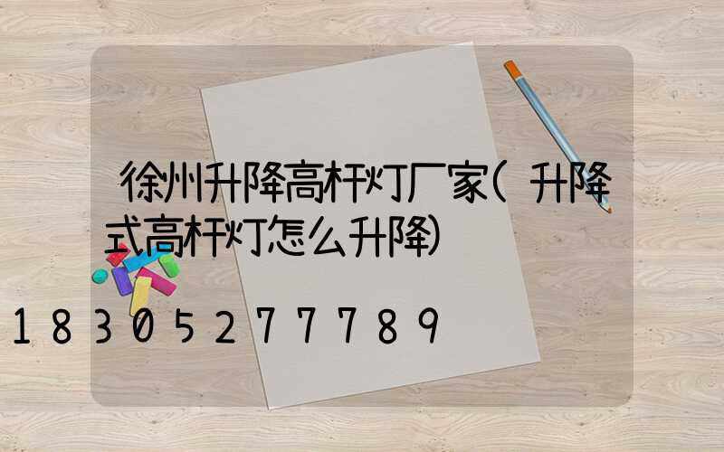 徐州升降高杆灯厂家(升降式高杆灯怎么升降)