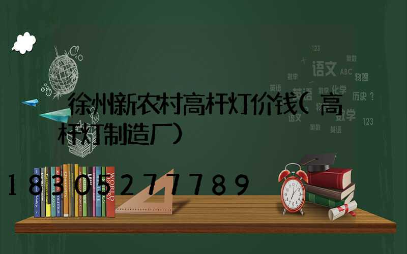 徐州新农村高杆灯价钱(高杆灯制造厂)