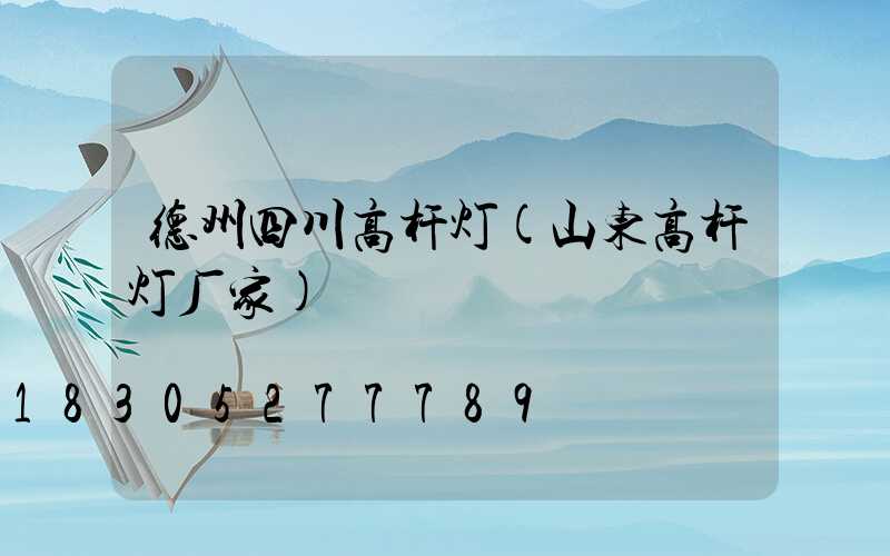 德州四川高杆灯(山东高杆灯厂家)
