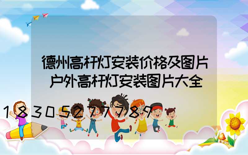 德州高杆灯安装价格及图片(户外高杆灯安装图片大全)