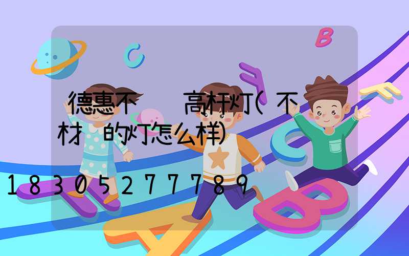 德惠不锈钢高杆灯(不锈钢材质的灯怎么样)