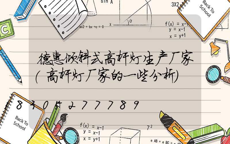 德惠倾斜式高杆灯生产厂家(高杆灯厂家的一些分析)