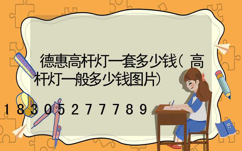德惠高杆灯一套多少钱(高杆灯一般多少钱图片)