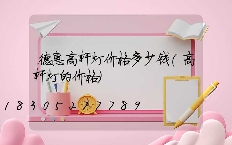 德惠高杆灯价格多少钱(高杆灯的价格)