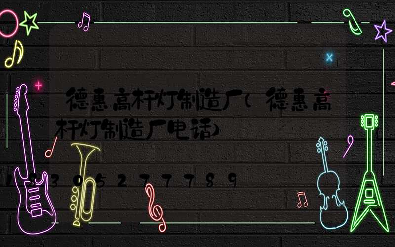 德惠高杆灯制造厂(德惠高杆灯制造厂电话)
