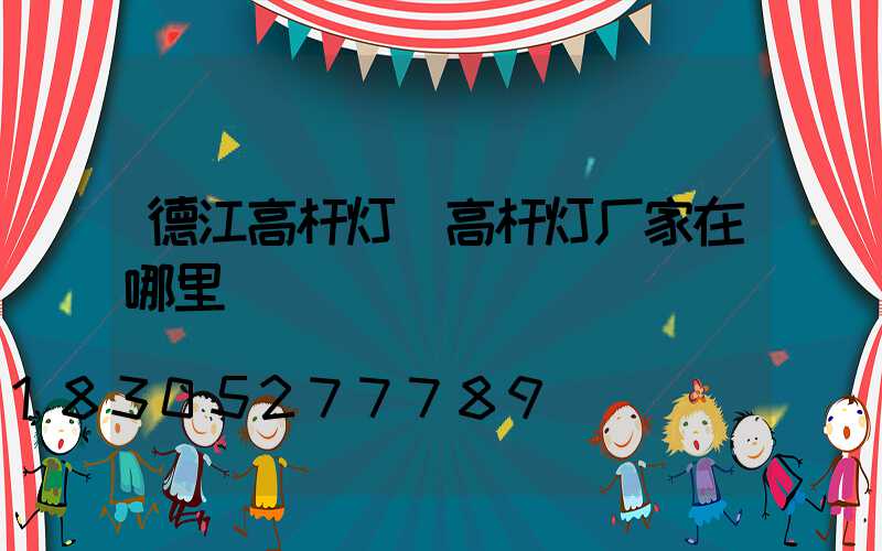 德江高杆灯(高杆灯厂家在哪里)