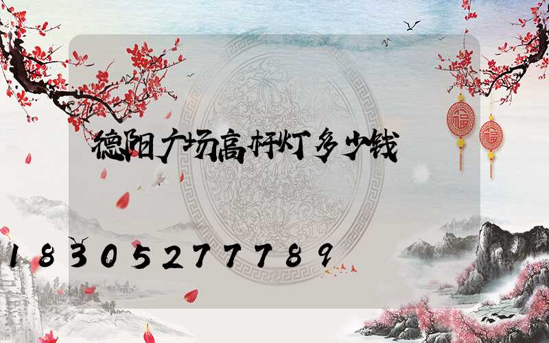 德阳广场高杆灯多少钱