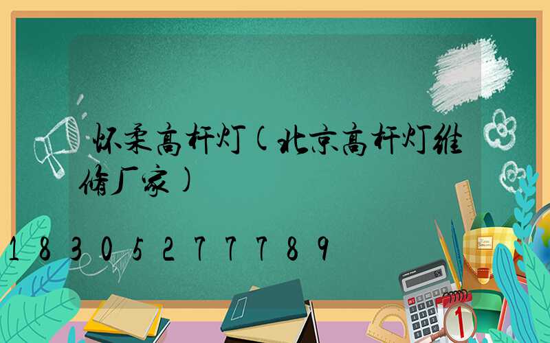 怀柔高杆灯(北京高杆灯维修厂家)