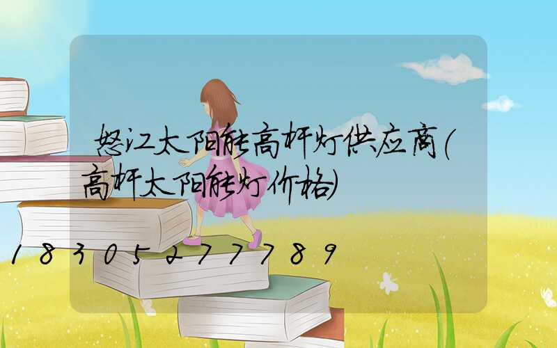 怒江太阳能高杆灯供应商(高杆太阳能灯价格)
