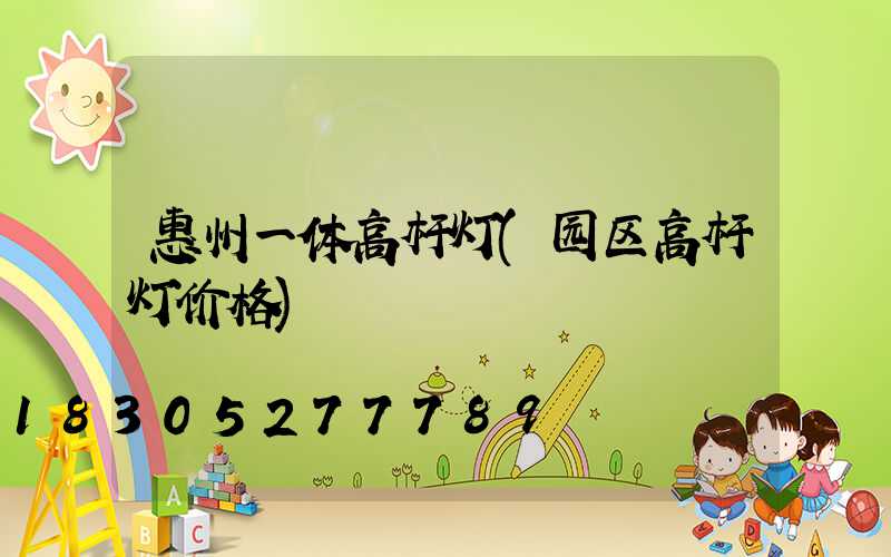 惠州一体高杆灯(园区高杆灯价格)