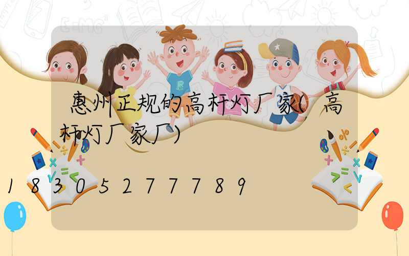 惠州正规的高杆灯厂家(高杆灯厂家厂)