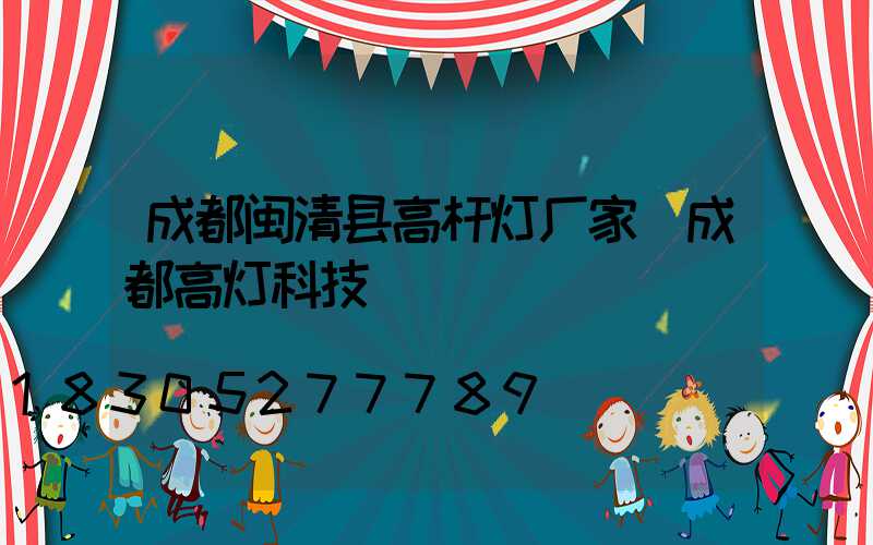 成都闽清县高杆灯厂家(成都高灯科技)