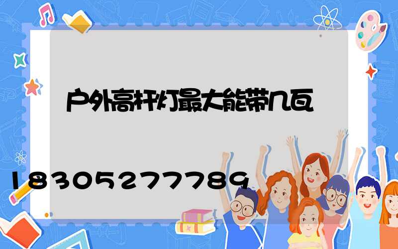 户外高杆灯最大能带几瓦