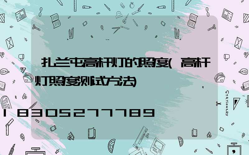 扎兰屯高杆灯的照度(高杆灯照度测试方法)