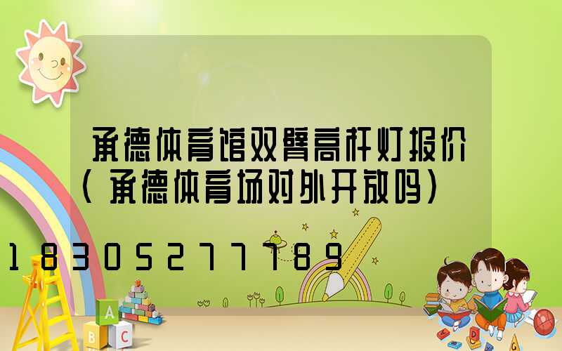 承德体育馆双臂高杆灯报价(承德体育场对外开放吗)