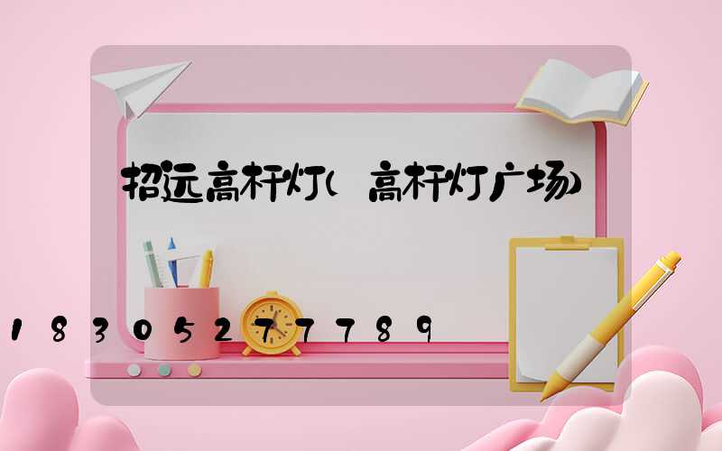 招远高杆灯(高杆灯广场)