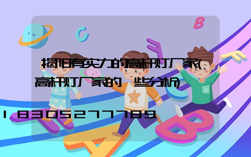 揭阳有实力的高杆灯厂家(高杆灯厂家的一些分析)