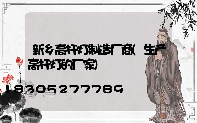新乡高杆灯制造厂商(生产高杆灯的厂家)
