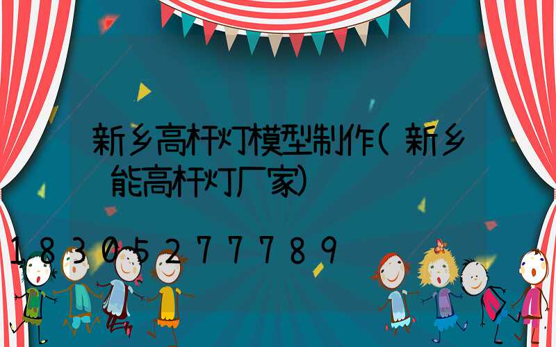 新乡高杆灯模型制作(新乡节能高杆灯厂家)
