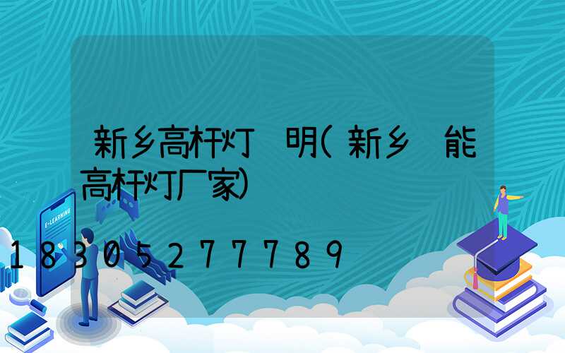 新乡高杆灯说明(新乡节能高杆灯厂家)