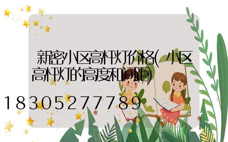 新密小区高杆灯价格(小区高杆灯的高度和间距)