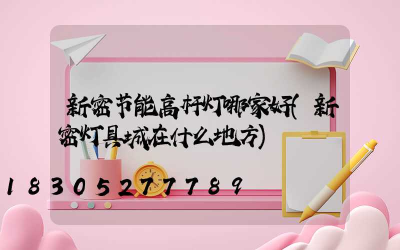 新密节能高杆灯哪家好(新密灯具城在什么地方)