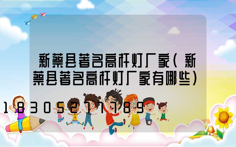新蔡县著名高杆灯厂家(新蔡县著名高杆灯厂家有哪些)