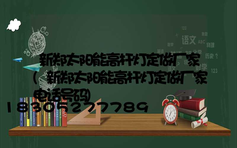 新郑太阳能高杆灯定做厂家(新郑太阳能高杆灯定做厂家电话号码)