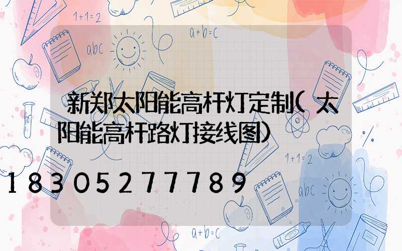 新郑太阳能高杆灯定制(太阳能高杆路灯接线图)