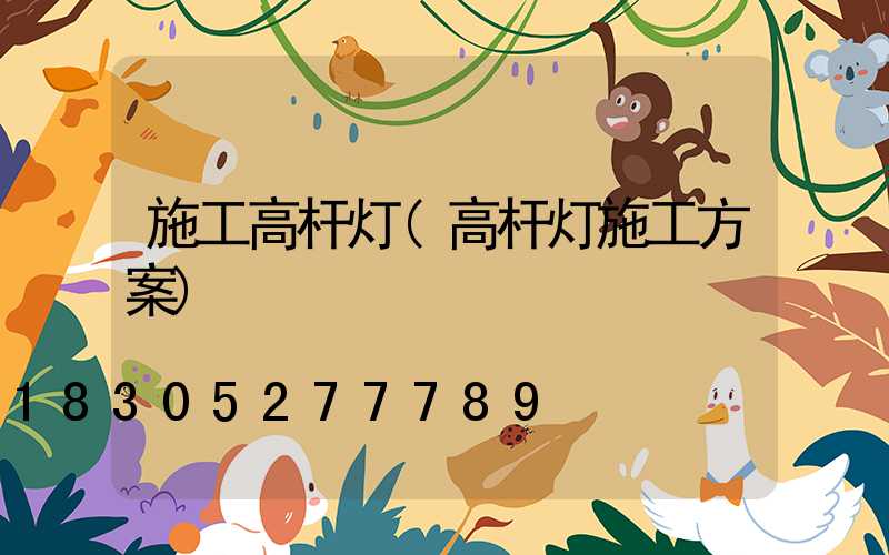 施工高杆灯(高杆灯施工方案)
