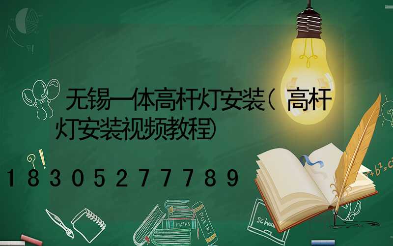 无锡一体高杆灯安装(高杆灯安装视频教程)