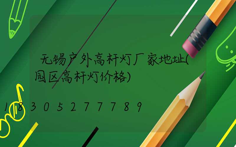无锡户外高杆灯厂家地址(园区高杆灯价格)