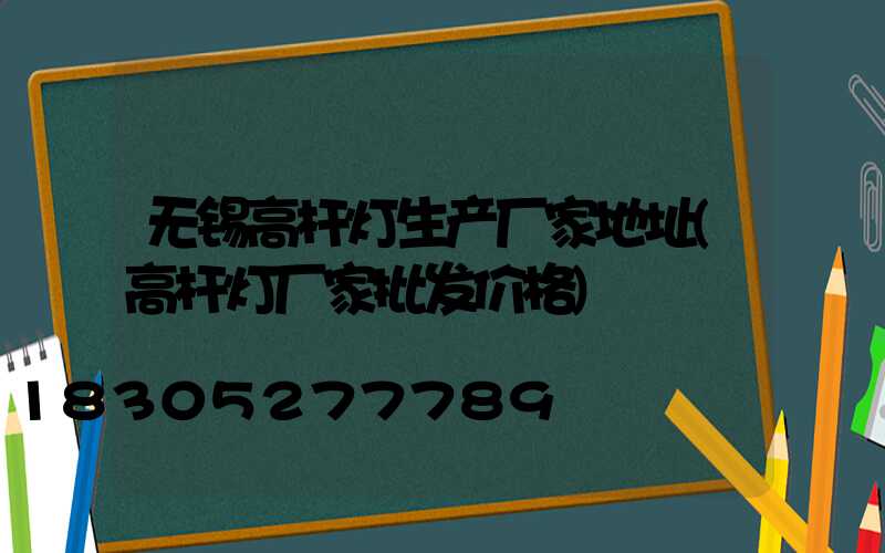 无锡高杆灯生产厂家地址(高杆灯厂家批发价格)