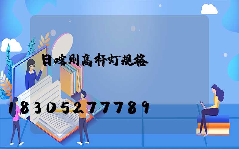 日喀则高杆灯规格