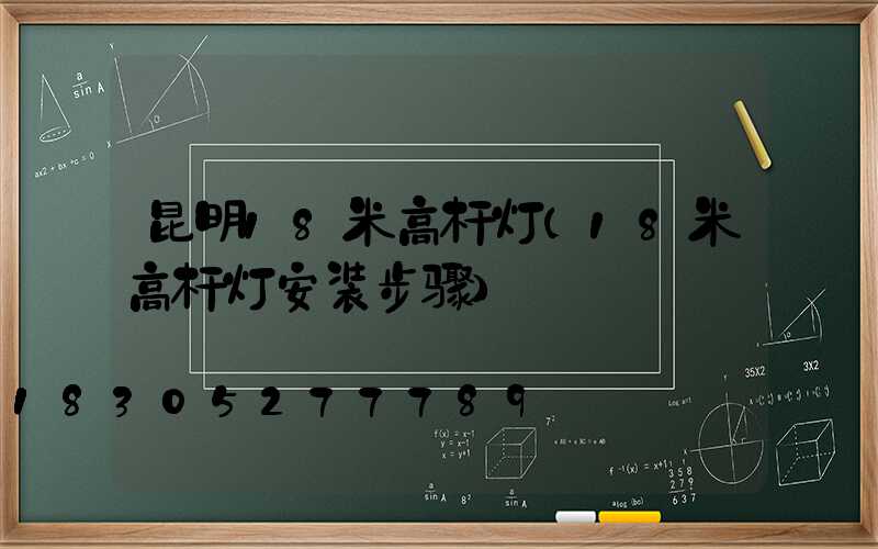 昆明18米高杆灯(18米高杆灯安装步骤)