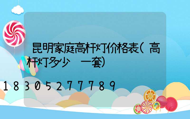 昆明家庭高杆灯价格表(高杆灯多少钱一套)