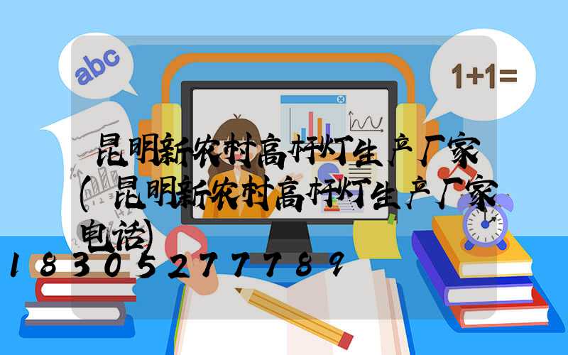 昆明新农村高杆灯生产厂家(昆明新农村高杆灯生产厂家电话)