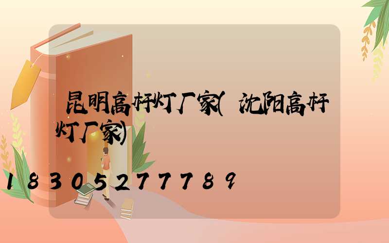 昆明高杆灯厂家(沈阳高杆灯厂家)