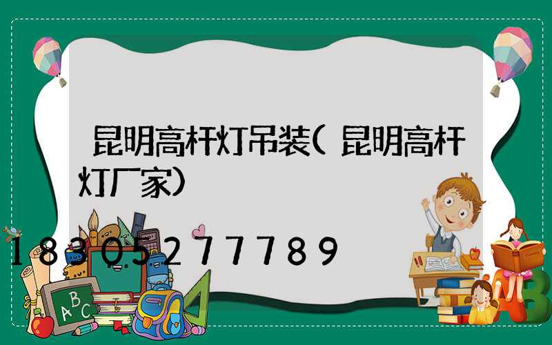 昆明高杆灯吊装(昆明高杆灯厂家)