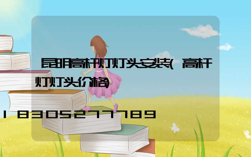 昆明高杆灯灯头安装(高杆灯灯头价格)