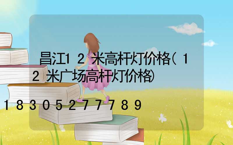 昌江12米高杆灯价格(12米广场高杆灯价格)