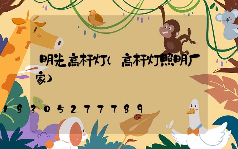 明光高杆灯(高杆灯照明厂家)