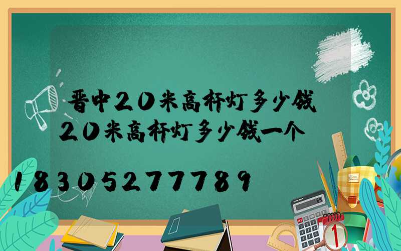 晋中20米高杆灯多少钱(20米高杆灯多少钱一个)