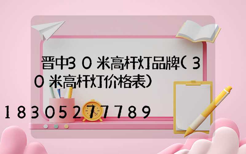 晋中30米高杆灯品牌(30米高杆灯价格表)