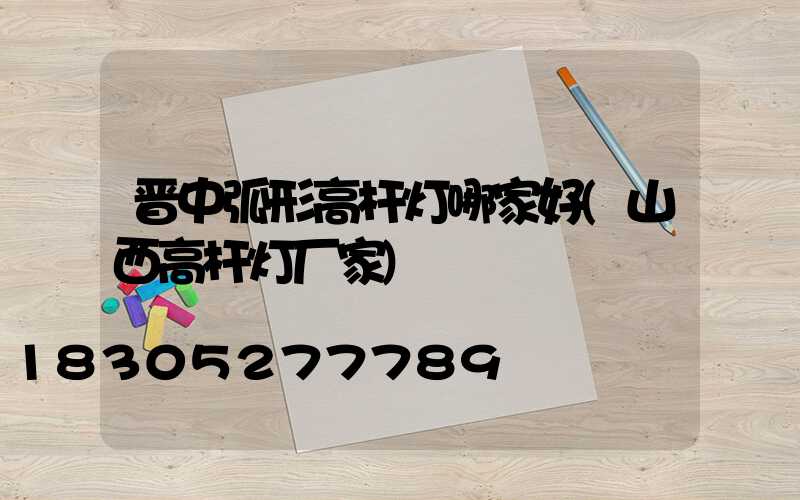 晋中弧形高杆灯哪家好(山西高杆灯厂家)