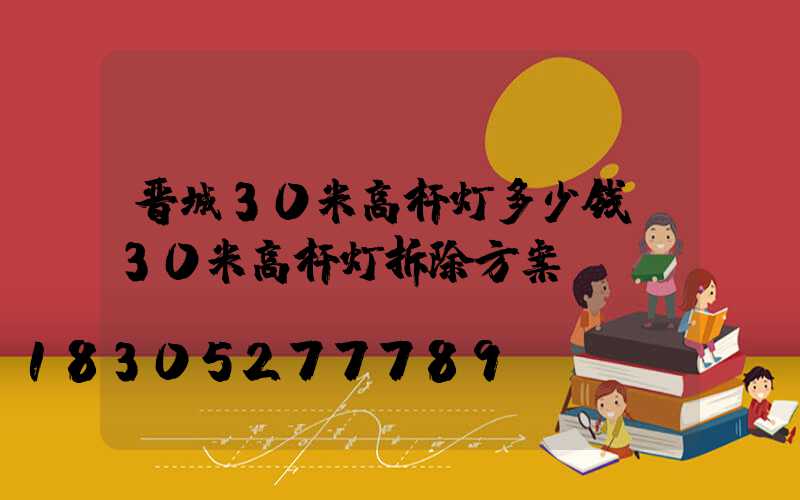 晋城30米高杆灯多少钱(30米高杆灯拆除方案)