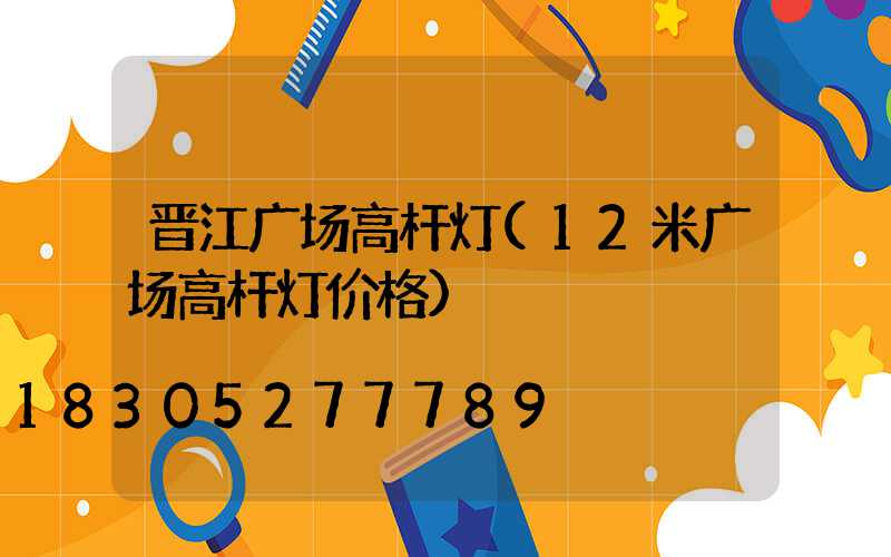 晋江广场高杆灯(12米广场高杆灯价格)