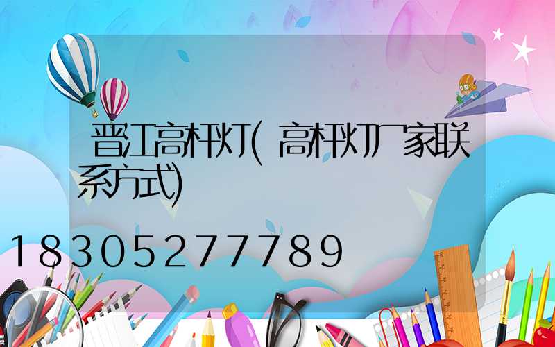 晋江高杆灯(高杆灯厂家联系方式)