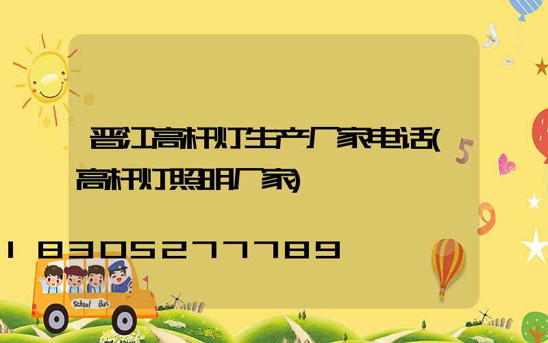 晋江高杆灯生产厂家电话(高杆灯照明厂家)